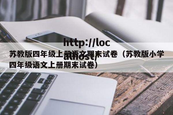 苏教版四年级上册语文期末试卷（苏教版小学四年级语文上册期末试卷）