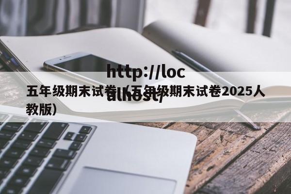 五年级期末试卷（五年级期末试卷2025人教版）